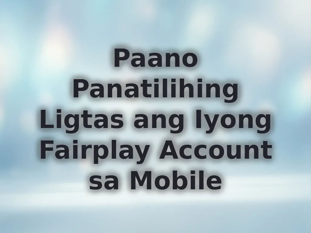 Paano Panatilihing Ligtas ang Iyong Fairplay Account